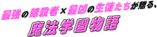 最強の暗殺者×最凶の生徒たちが贈る、魔法学園物語