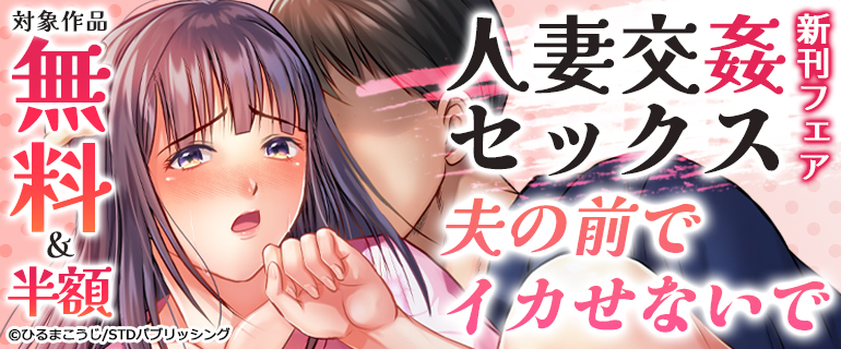 『人妻交姦セックス「同窓会で知ったネトラレの快感…夫の前でイカせないで…」』新刊フェア