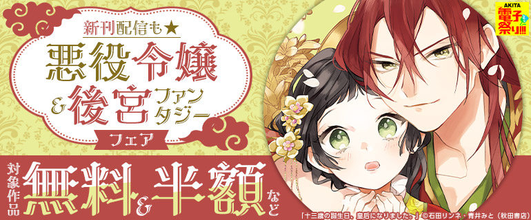 AKITA夏の悪役令嬢＆後宮ファンタジーフェア！新刊配信も★