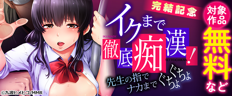 「イクまで徹底痴漢！先生の指でナカまでぐちょぐちょ」完結記念