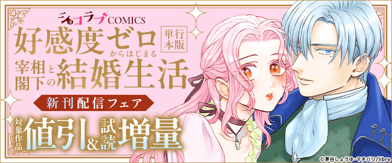 ショコラブCOMICS「好感度ゼロからはじまる宰相閣下との結婚生活【単行本版】」新刊配信フェア