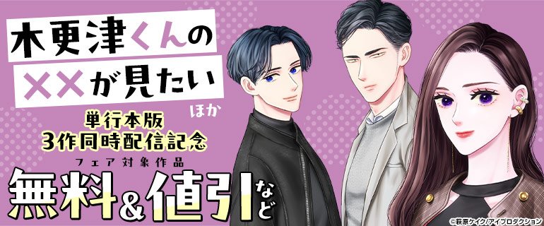 「木更津くんの××が見たい」ほか 単行本版 3作同時配信記念
