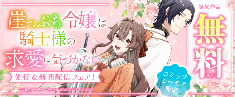 『崖っぷち令嬢は騎士様の求愛に気づかない』先行＆新刊配信フェア