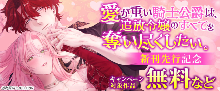 「愛が重い騎士公爵は、追放令嬢のすべてを奪い尽くしたい。」新刊先行記念