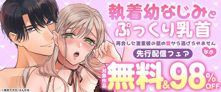 「執着幼なじみとぷっくり乳首 再会した激重彼の舐め愛から逃げられません」先行配信フェア