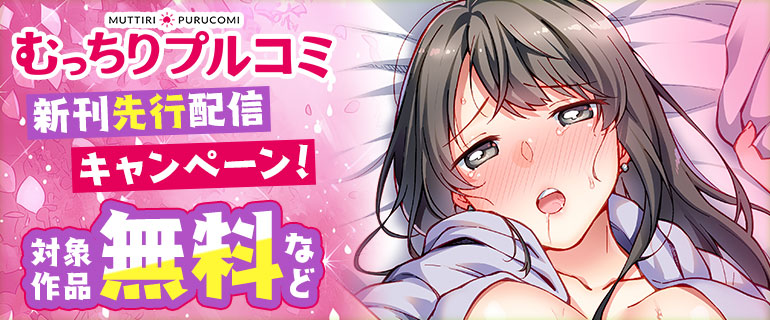 むっちりプルコミ 新刊先行配信キャンペーン！