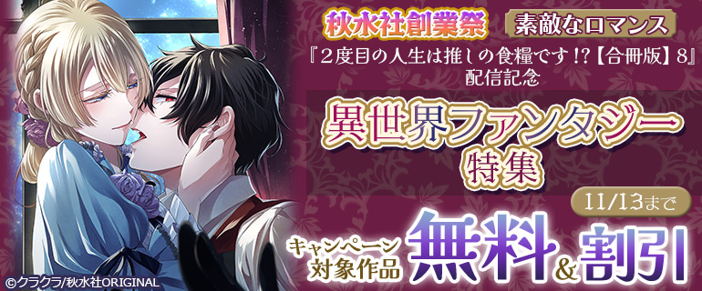 秋水社創業祭 素敵なロマンス『2度目の人生は推しの食糧です！？【合冊版】8』配信記念 異世界ファンタジー特集