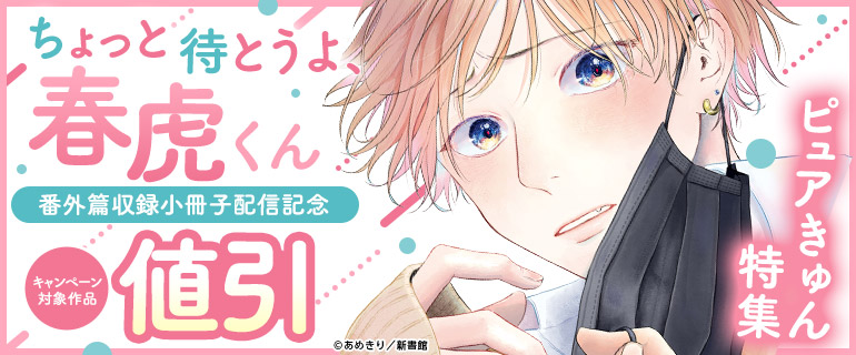 「ちょっと待とうよ、春虎くん」番外篇収録小冊子配信記念　ピュアきゅん特集