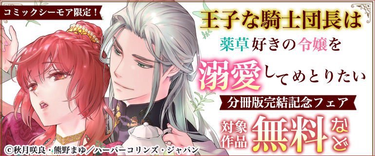 コミックシーモア限定！『王子な騎士団長は薬草好きの令嬢を溺愛してめとりたい』分冊版完結記念フェア