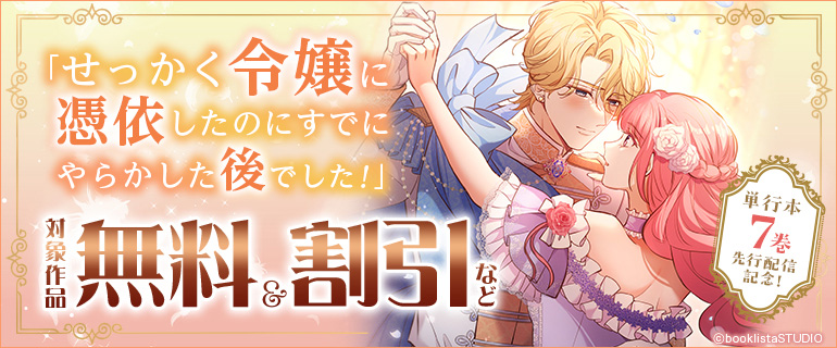 「せっかく令嬢に憑依したのにすでにやらかした後でした！」単行本７巻 先行配信記念