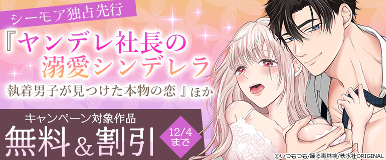 『ヤンデレ社長の溺愛シンデレラ 執着男子が見つけた本物の恋』ほか シーモア独占先行配信キャンペーン