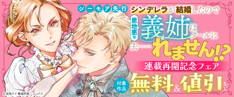 シーモア先行「シンデレラが結婚したので意地悪な義姉はクールに去……れません！？」連載再開記念フェア