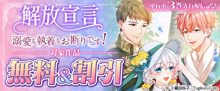 「解放宣言～溺愛も執着もお断りです！」単行本3巻先行配信記念