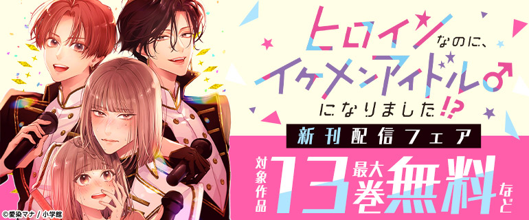 「ヒロインなのに、イケメンアイドル♂になりました！？」など新刊配信フェア