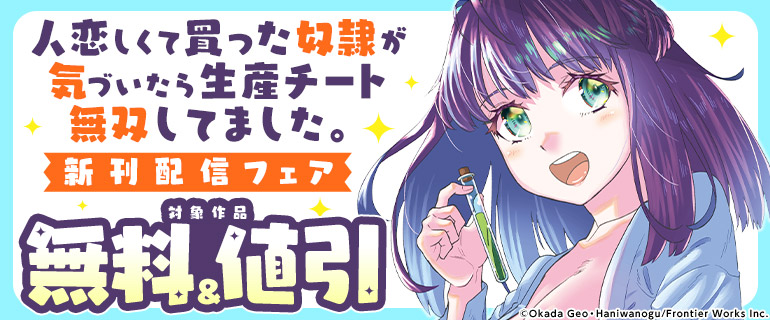 「人恋しくて買った奴隷が気づいたら生産チート無双してました。」 新刊配信フェア