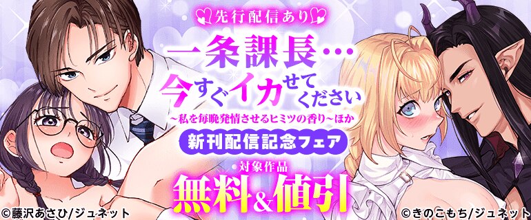 【先行配信あり】「一条課長…今すぐイカせてください～私を毎晩発情させるヒミツの香り～」ほか新刊配信記念フェア