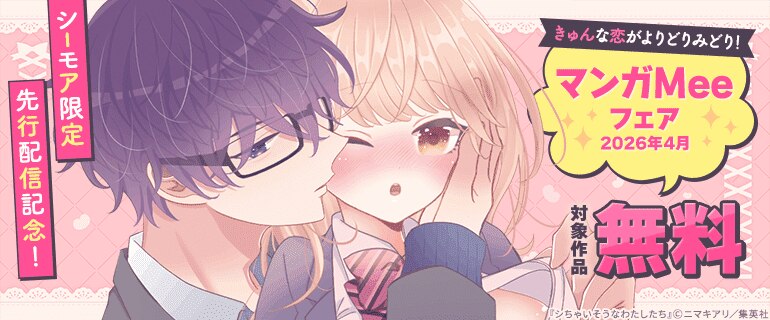 【シーモア限定】先行配信記念！きゅんな恋がよりどりみどり！マンガMeeフェア
