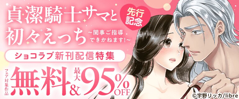 「貞潔騎士サマと初々えっち ～閨事ご指導できかねます！～ 」先行記念　ショコラブ新刊配信特集