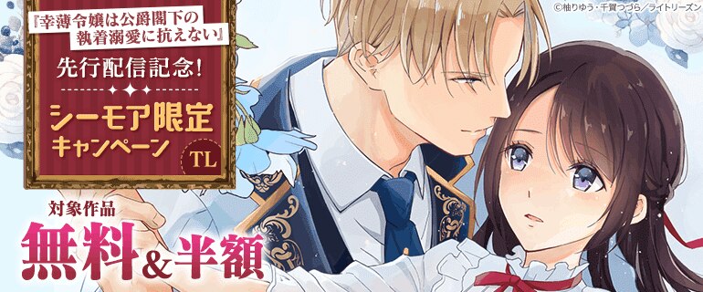 「幸薄令嬢は公爵閣下の執着溺愛に抗えない」先行配信記念！シーモア限定キャンペーン TL