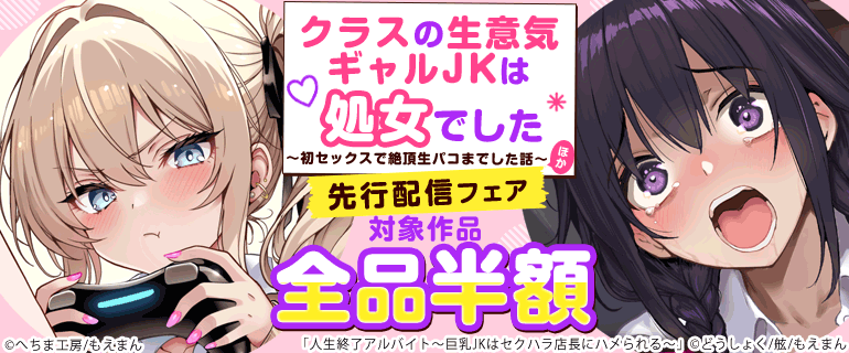 「クラスの生意気ギャルJKは処女でした〜初セックスで絶頂生パコまでした話〜」ほか 先行配信フェア
