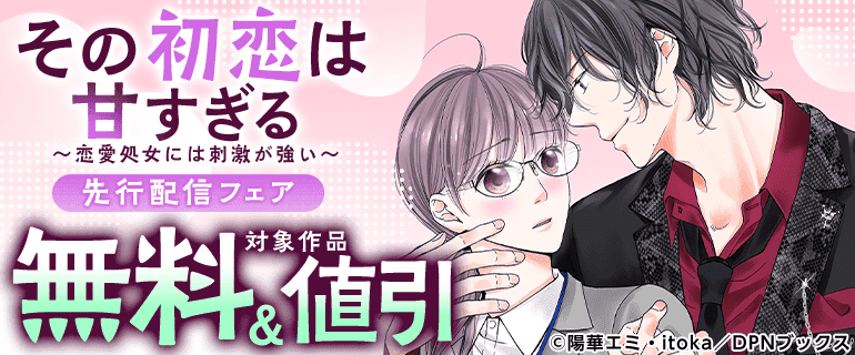 「その初恋は甘すぎる～恋愛処女には刺激が強い～」先行配信フェア