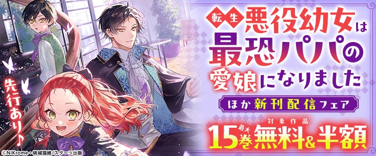 先行あり♪転生悪役幼女は最恐パパの愛娘になりました ほか新刊配信フェア