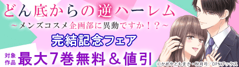 「どん底からの逆ハーレム～メンズコスメ企画部に異動ですか！？～」完結記念フェア