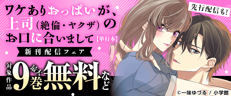 「ワケありおっぱいが、上司（絶倫・ヤクザ）のお口に合いまして【単行本】」新刊配信フェア
