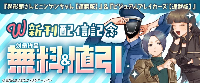 『異形頭さんとニンゲンちゃん【連載版】』&『ビジュアルブレイカーズ【連載版】』 W新刊配信記念