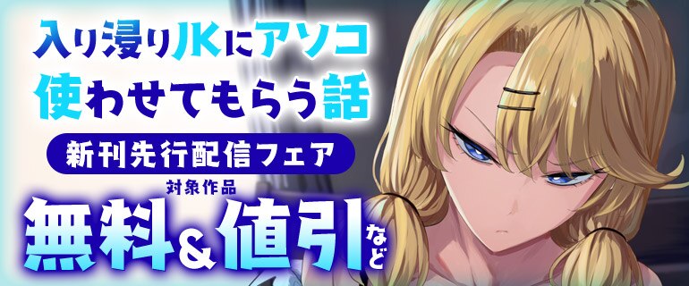 「入り浸りJKにアソコ使わせてもらう話」新刊先行配信フェア