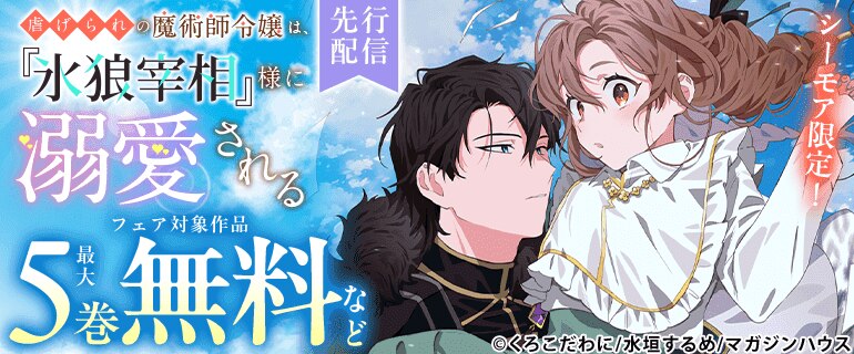 シーモア限定！「虐げられの魔術師令嬢は、『氷狼宰相』様に溺愛される【単話】」先行配信フェア