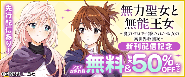 先行配信あり！「無力聖女と無能王女～魔力ゼロで召喚された聖女の異世界救国記～」新刊配信記念