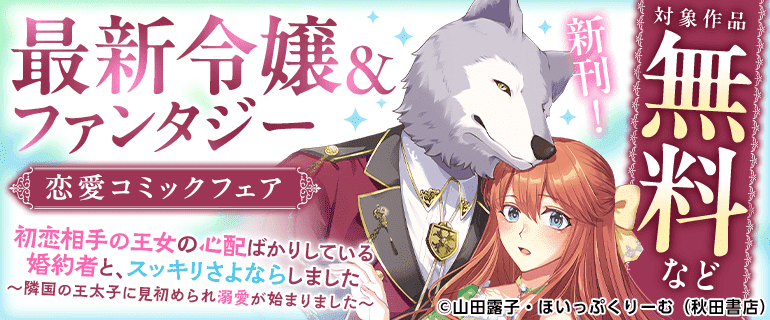 最新令嬢＆ファンタジー 恋愛コミックフェア
