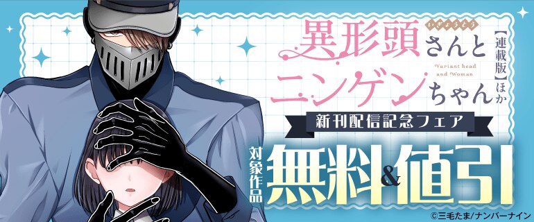 『異形頭さんとニンゲンちゃん【連載版】』ほか 新刊配信記念フェア