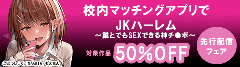 「校内マッチングアプリでJKハーレム～誰とでもSEXできる神チ●ポ～」先行配信フェア