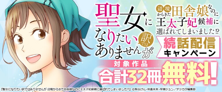「聖女になりたい訳ではありませんが　辺境からきた田舎娘なのに王太子妃候補に選ばれてしまいました!?【単話版】」続話配信キャンペーン！