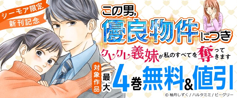 【シーモア限定】『この男、優良物件につき ～クレクレ義妹が私のすべてを奪ってきます～』新刊記念