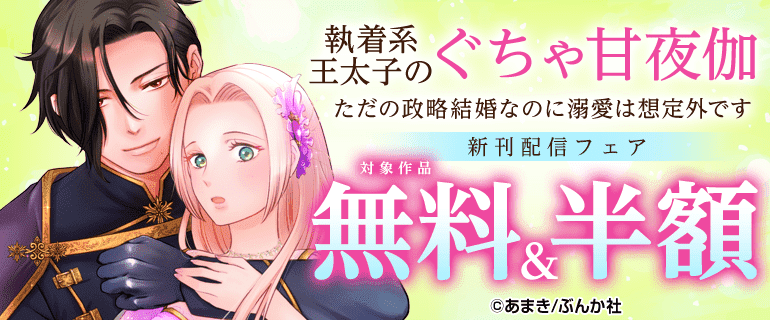 「執着系王太子のぐちゃ甘夜伽 ただの政略結婚なのに溺愛は想定外です」新刊配信フェア