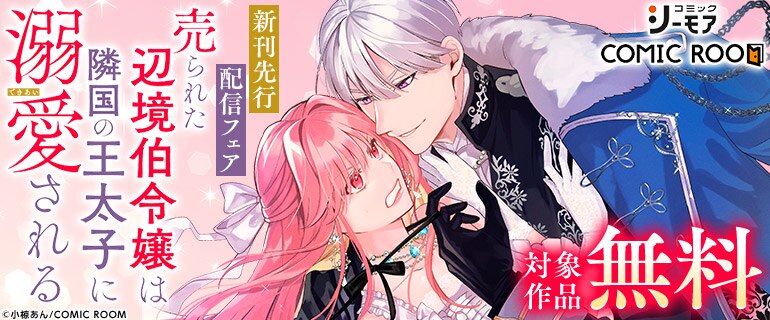 コミックシーモア×COMIC ROOM「売られた辺境伯令嬢は隣国の王太子に溺愛される」新刊先行配信フェア