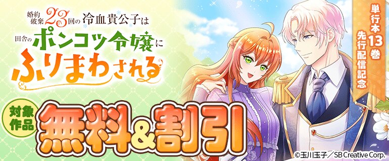 「婚約破棄23回の冷血貴公子は田舎のポンコツ令嬢にふりまわされる」単行本13巻先行配信記念