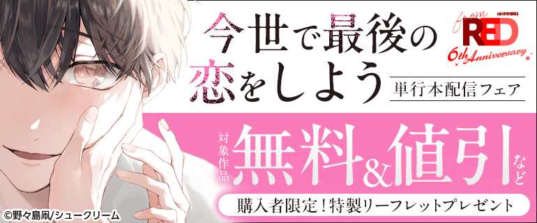 from RED創刊6周年「今世で最後の恋をしよう」単行本配信フェア