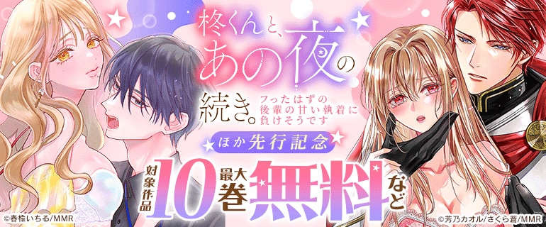 「柊くんと、あの夜の続き。～フったはずの後輩の甘い執着に負けそうです～」ほか先行配信