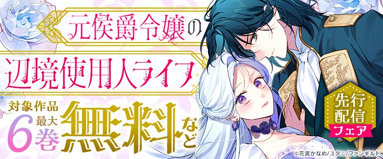 「元侯爵令嬢の辺境使用人ライフ」先行配信フェア