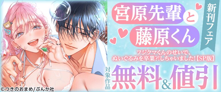宮原先輩と藤原くん フジクマくんのせいで、ぬいぐるみを卒業?!しちゃいました！【SP版】 新刊フェア