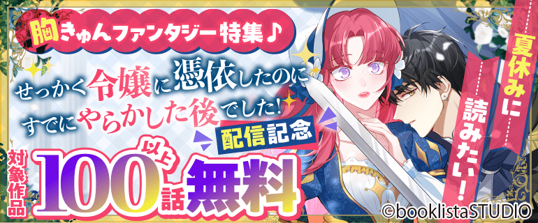 夏休みに読みたい！胸きゅんファンタジー特集♪「せっかく令嬢に憑依したのにすでにやらかした後でした!」配信記念