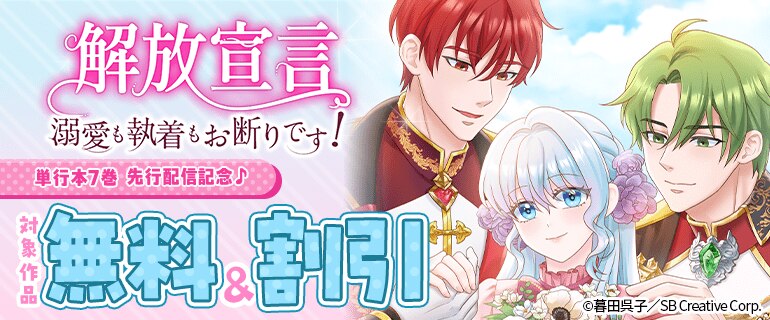 「解放宣言～溺愛も執着もお断りです！」 単行本7巻 先行配信記念♪