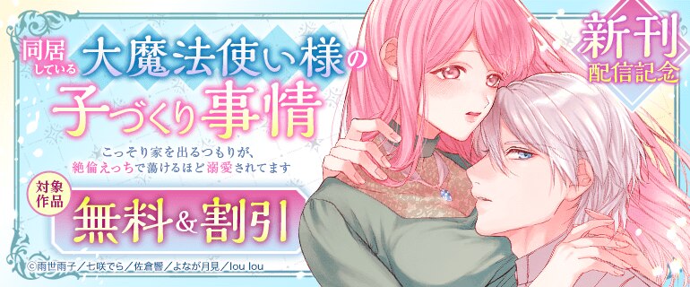 「同居している大魔法使い様の子づくり事情 こっそり家を出るつもりが、絶倫えっちで蕩けるほど溺愛されてます」 新刊配信記念