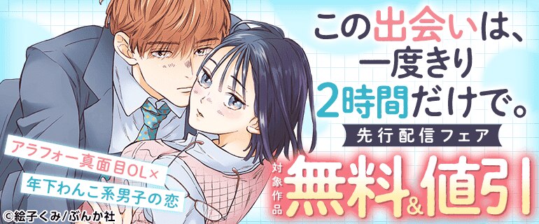 アラフォー真面目OL×年下わんこ系男子の恋「この出会いは、一度きり2時間だけで。」先行配信フェア