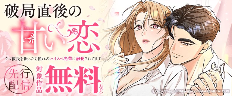 「破局直後の甘い恋～クズ彼氏を振ったら憧れのハイスペ先輩に溺愛されてます」先行配信