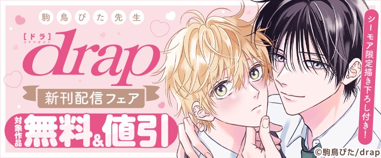 【シーモア限定描き下ろし付き！】駒鳥ぴた先生 drap新刊配信フェア